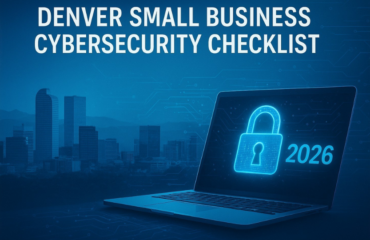 Denver Small Business Cyber Security Checklist: 18 IT Must Do Basics for 2026 Denver Small Business Cybersecurity Checklist 18 IT Must Do Basics for 2026